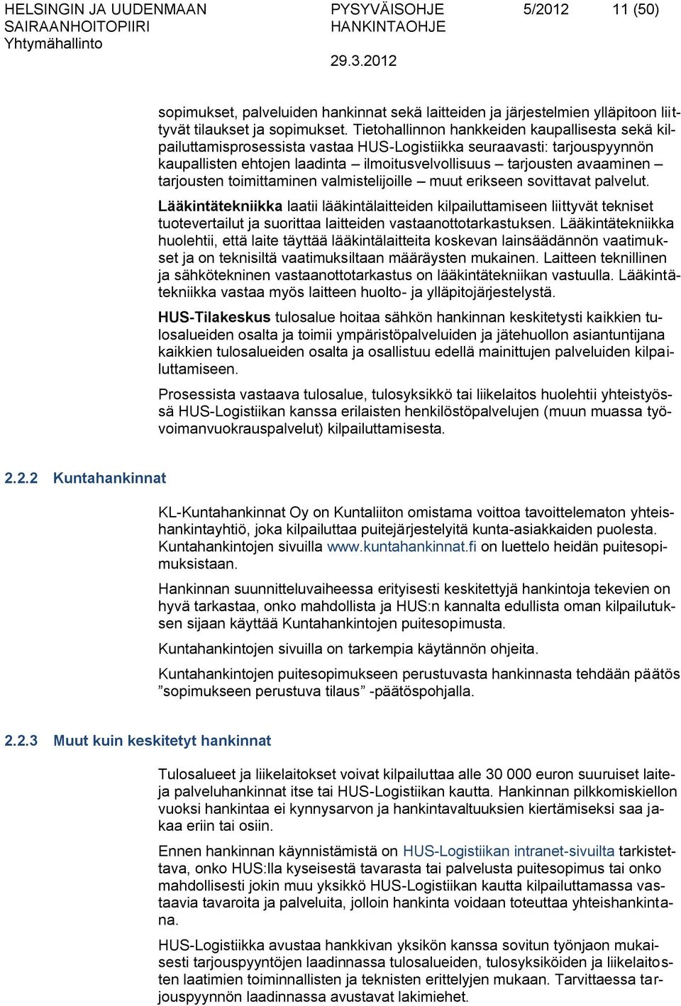 Tietohallinnon hankkeiden kaupallisesta sekä kilpailuttamisprosessista vastaa HUS-Logistiikka seuraavasti: tarjouspyynnön kaupallisten ehtojen laadinta ilmoitusvelvollisuus tarjousten avaaminen