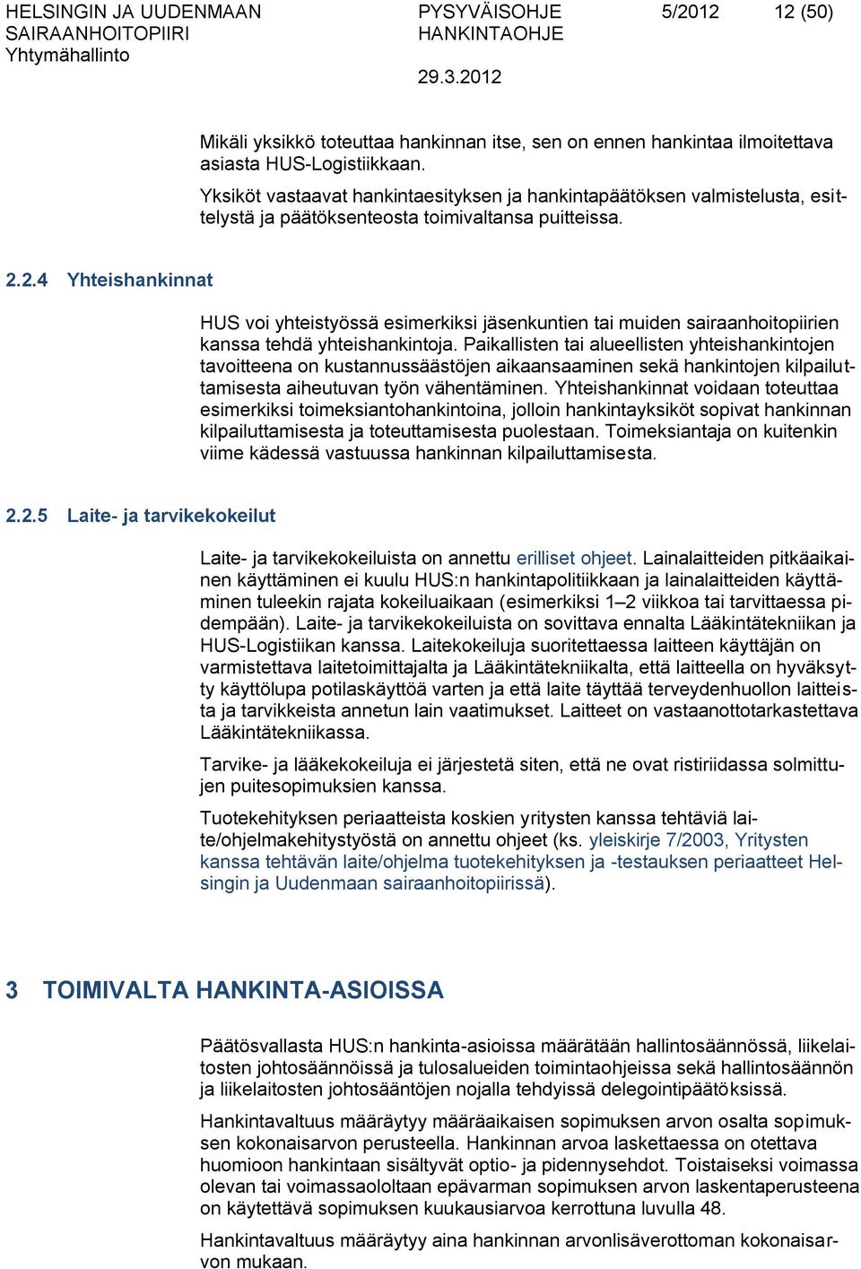 Yksiköt vastaavat hankintaesityksen ja hankintapäätöksen valmistelusta, esittelystä ja päätöksenteosta toimivaltansa puitteissa. 2.