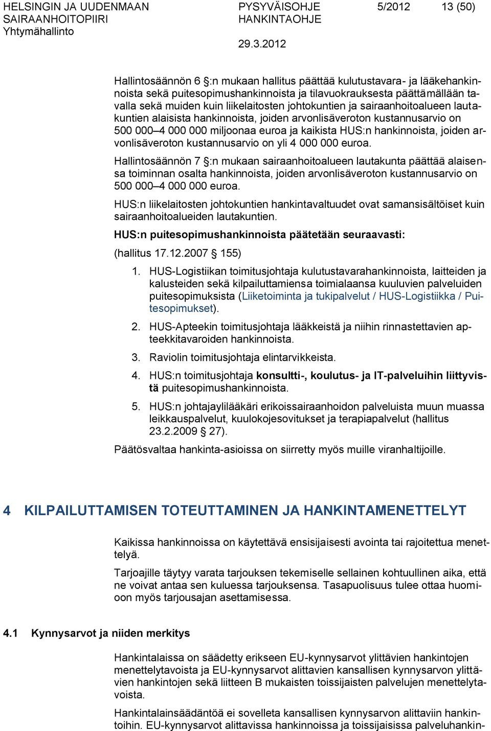 2012 Hallintosäännön 6 :n mukaan hallitus päättää kulutustavara- ja lääkehankinnoista sekä puitesopimushankinnoista ja tilavuokrauksesta päättämällään tavalla sekä muiden kuin liikelaitosten