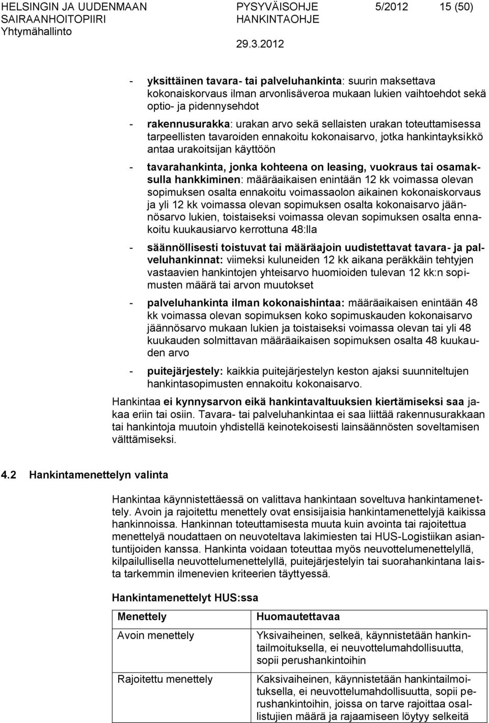 sellaisten urakan toteuttamisessa tarpeellisten tavaroiden ennakoitu kokonaisarvo, jotka hankintayksikkö antaa urakoitsijan käyttöön - tavarahankinta, jonka kohteena on leasing, vuokraus tai