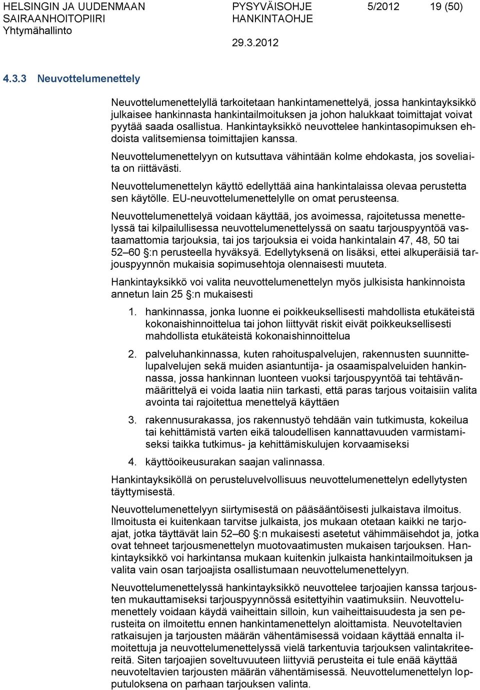 3 Neuvottelumenettely Neuvottelumenettelyllä tarkoitetaan hankintamenettelyä, jossa hankintayksikkö julkaisee hankinnasta hankintailmoituksen ja johon halukkaat toimittajat voivat pyytää saada