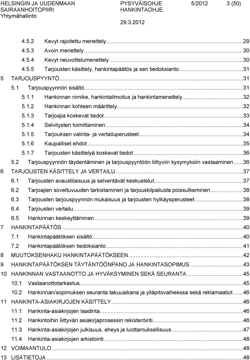 ..32 5.1.3 Tarjoajia koskevat tiedot...33 5.1.4 Selvitysten toimittaminen...34 5.1.5 Tarjouksen valinta- ja vertailuperusteet...34 5.1.6 Kaupalliset ehdot...35 5.1.7 Tarjousten käsittelyä koskevat tiedot.