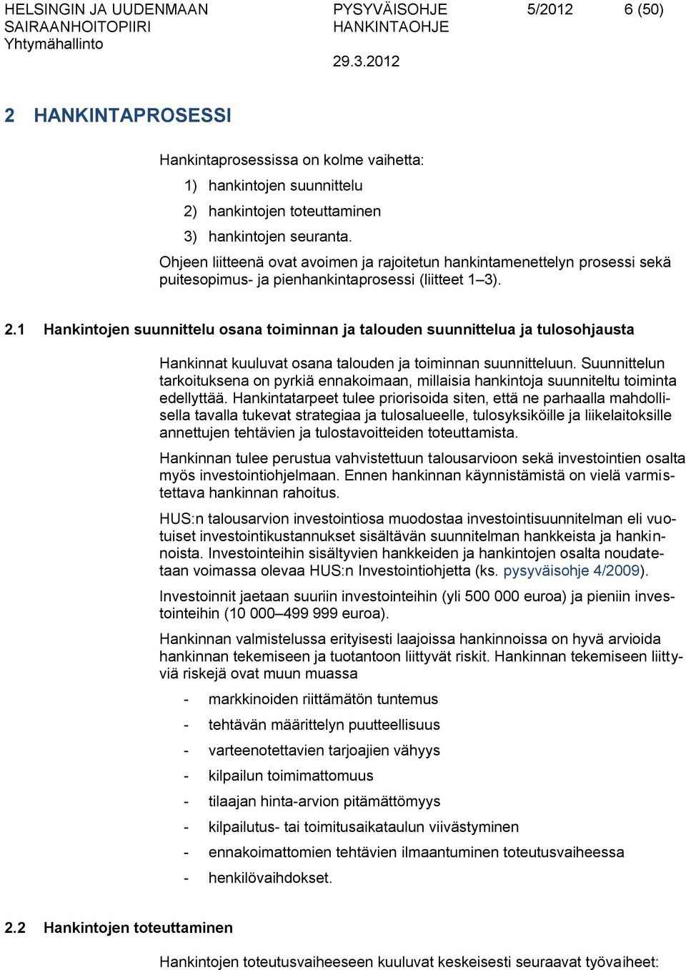 Ohjeen liitteenä ovat avoimen ja rajoitetun hankintamenettelyn prosessi sekä puitesopimus- ja pienhankintaprosessi (liitteet 1 3). 2.