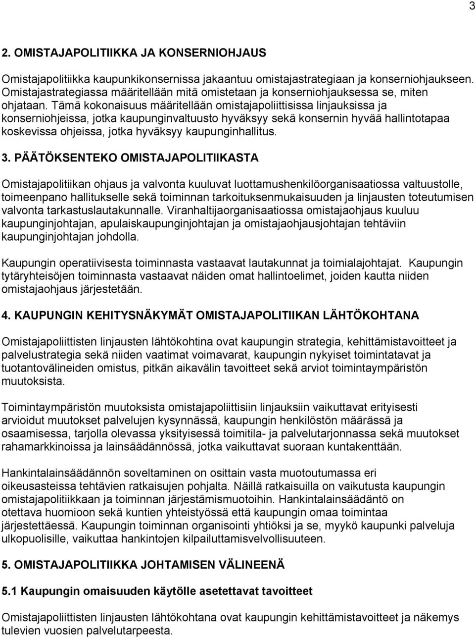 Tämä kokonaisuus määritellään omistajapoliittisissa linjauksissa ja konserniohjeissa, jotka kaupunginvaltuusto hyväksyy sekä konsernin hyvää hallintotapaa koskevissa ohjeissa, jotka hyväksyy