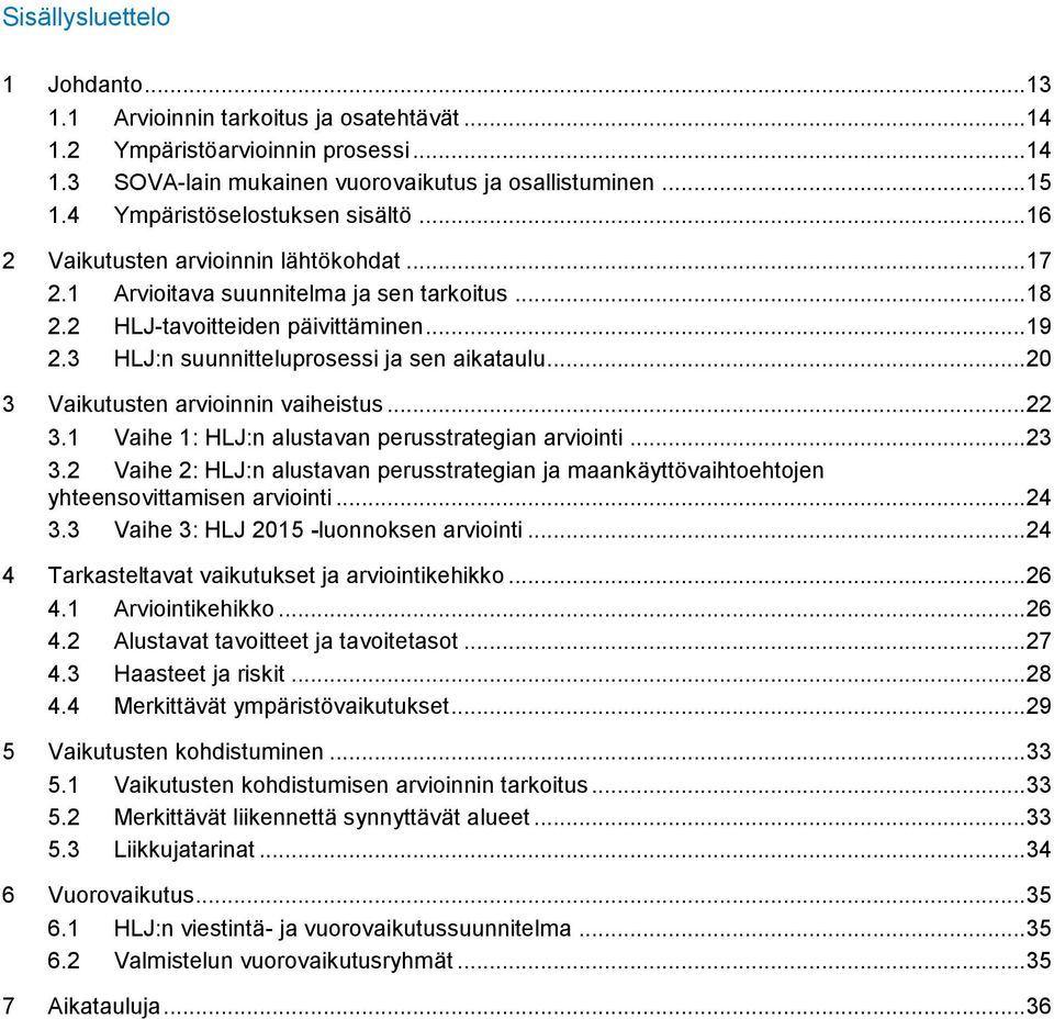 3 HLJ:n suunnitteluprosessi ja sen aikataulu... 20 3 Vaikutusten arvioinnin vaiheistus... 22 3.1 Vaihe 1: HLJ:n alustavan perusstrategian arviointi... 23 3.