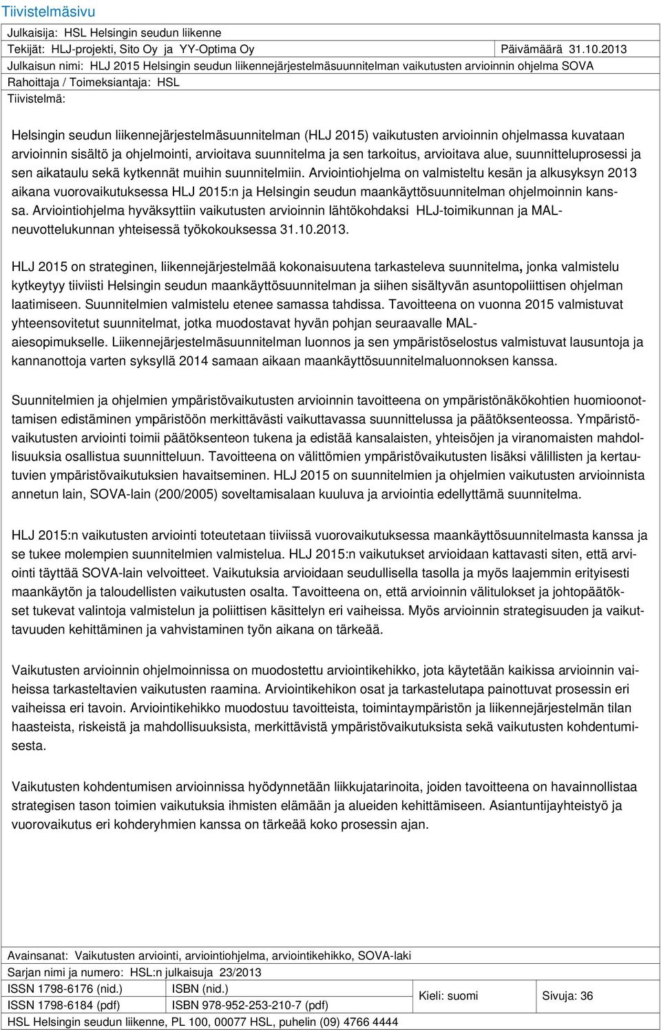 liikennejärjestelmäsuunnitelman (HLJ 2015) vaikutusten arvioinnin ohjelmassa kuvataan arvioinnin sisältö ja ohjelmointi, arvioitava suunnitelma ja sen tarkoitus, arvioitava alue, suunnitteluprosessi