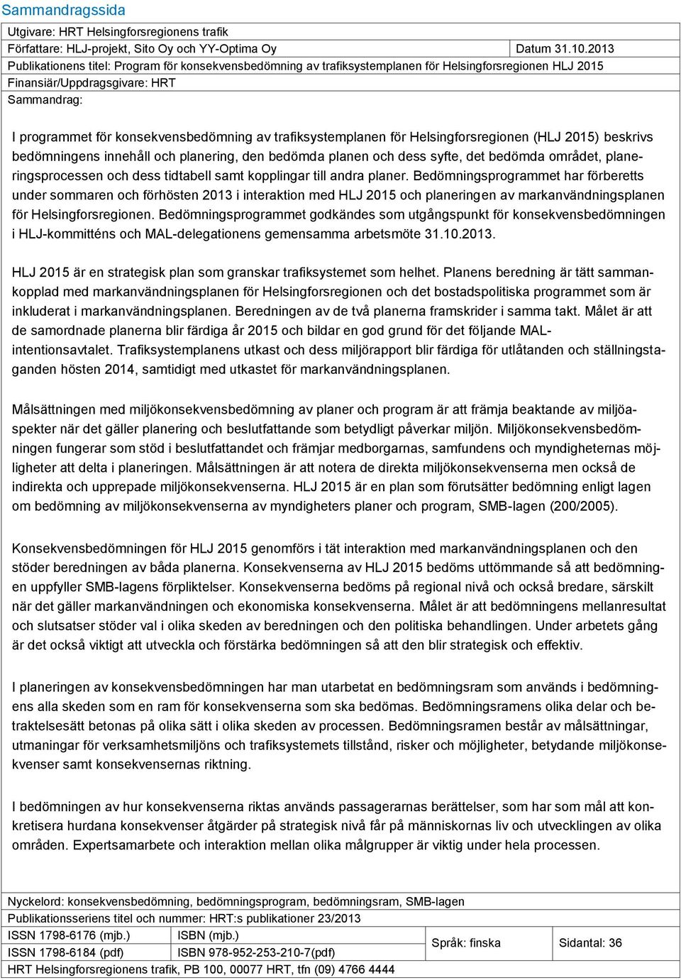 trafiksystemplanen för Helsingforsregionen (HLJ 2015) beskrivs bedömningens innehåll och planering, den bedömda planen och dess syfte, det bedömda området, planeringsprocessen och dess tidtabell samt