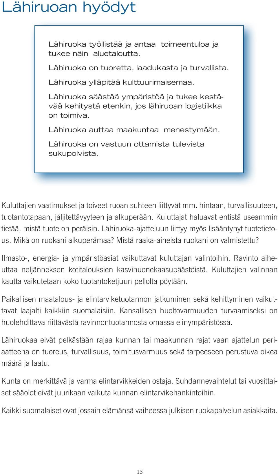 Kuluttajien vaatimukset ja toiveet ruoan suhteen liittyvät mm. hintaan, turvallisuuteen, tuotantotapaan, jäljitettävyyteen ja alkuperään.