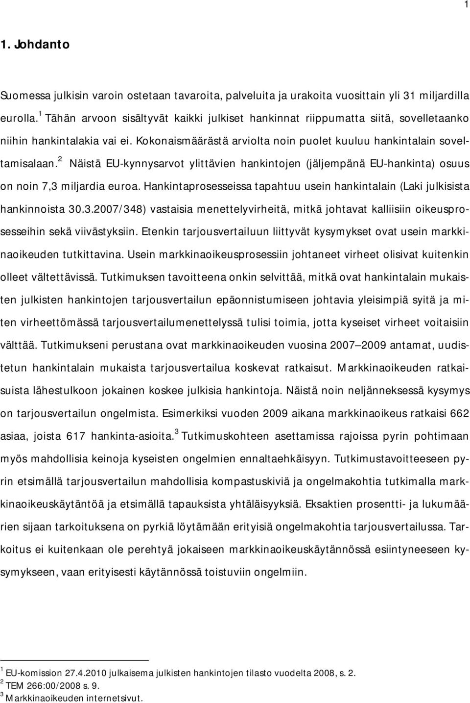 2 Näistä EU-kynnysarvot ylittävien hankintojen (jäljempänä EU-hankinta) osuus on noin 7,3 miljardia euroa. Hankintaprosesseissa tapahtuu usein hankintalain (Laki julkisista hankinnoista 30.3.2007/348) vastaisia menettelyvirheitä, mitkä johtavat kalliisiin oikeusprosesseihin sekä viivästyksiin.