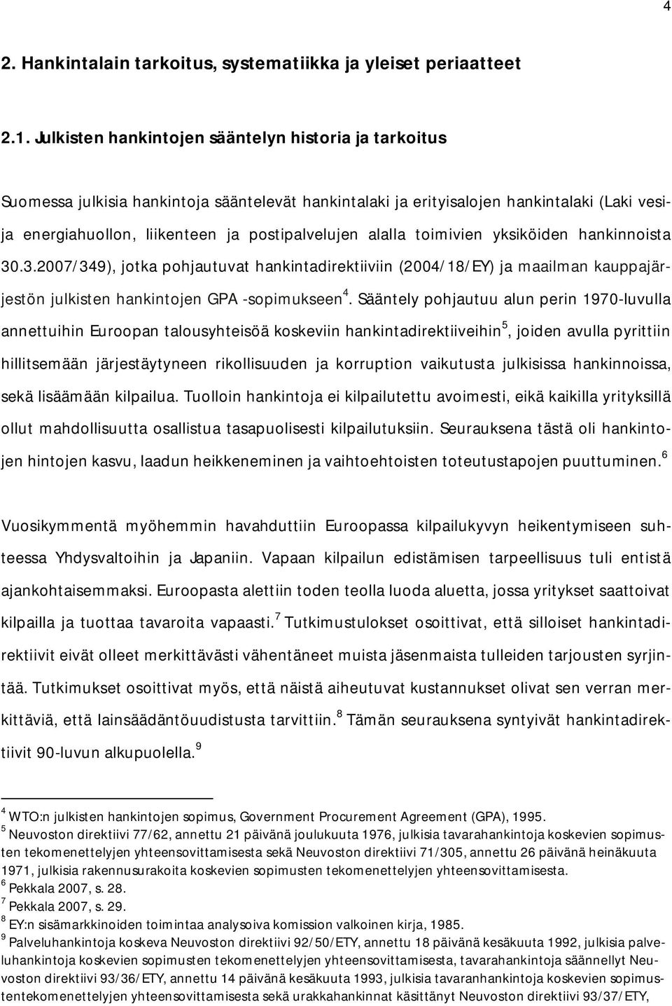 alalla toimivien yksiköiden hankinnoista 30.3.2007/349), jotka pohjautuvat hankintadirektiiviin (2004/18/EY) ja maailman kauppajärjestön julkisten hankintojen GPA -sopimukseen 4.