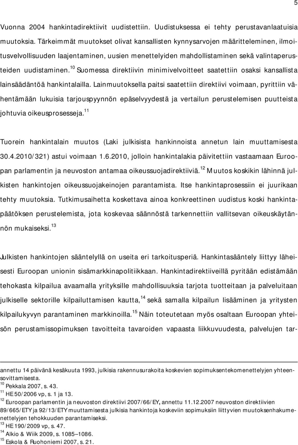 10 Suomessa direktiivin minimivelvoitteet saatettiin osaksi kansallista lainsäädäntöä hankintalailla.