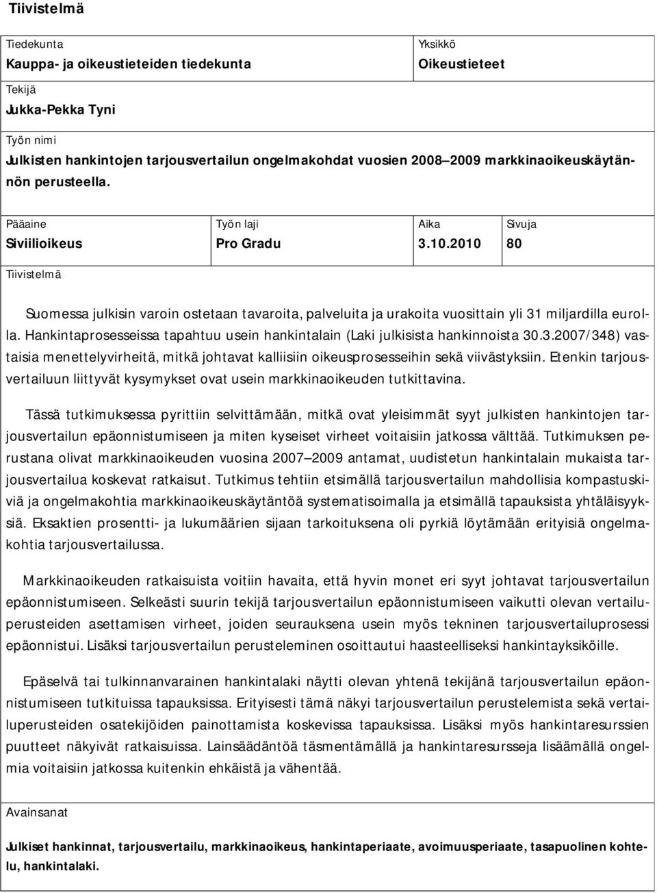 2010 Sivuja 80 Tiivistelmä Suomessa julkisin varoin ostetaan tavaroita, palveluita ja urakoita vuosittain yli 31 miljardilla eurolla.