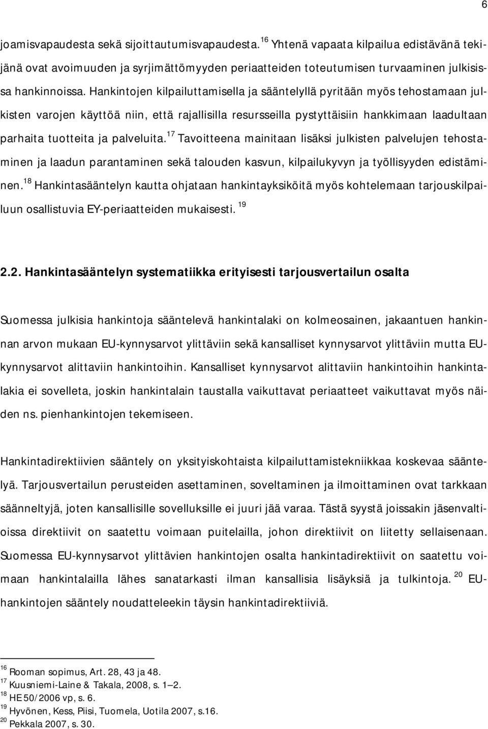 palveluita. 17 Tavoitteena mainitaan lisäksi julkisten palvelujen tehostaminen ja laadun parantaminen sekä talouden kasvun, kilpailukyvyn ja työllisyyden edistäminen.