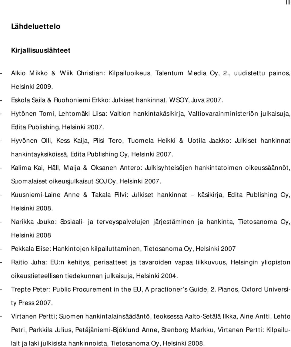 - Hyvönen Olli, Kess Kaija, Piisi Tero, Tuomela Heikki & Uotila Jaakko: Julkiset hankinnat hankintayksiköissä, Edita Publishing Oy, Helsinki 2007.