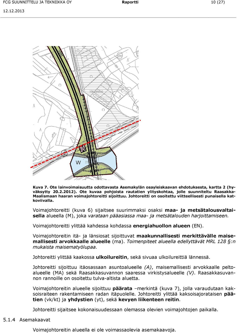 Voimajohtoreitti (kuva 6) sijaitsee suurimmaksi osaksi maa- ja metsätalousvaltaisella alueella (M), joka varataan pääasiassa maa- ja metsätalouden harjoittamiseen.