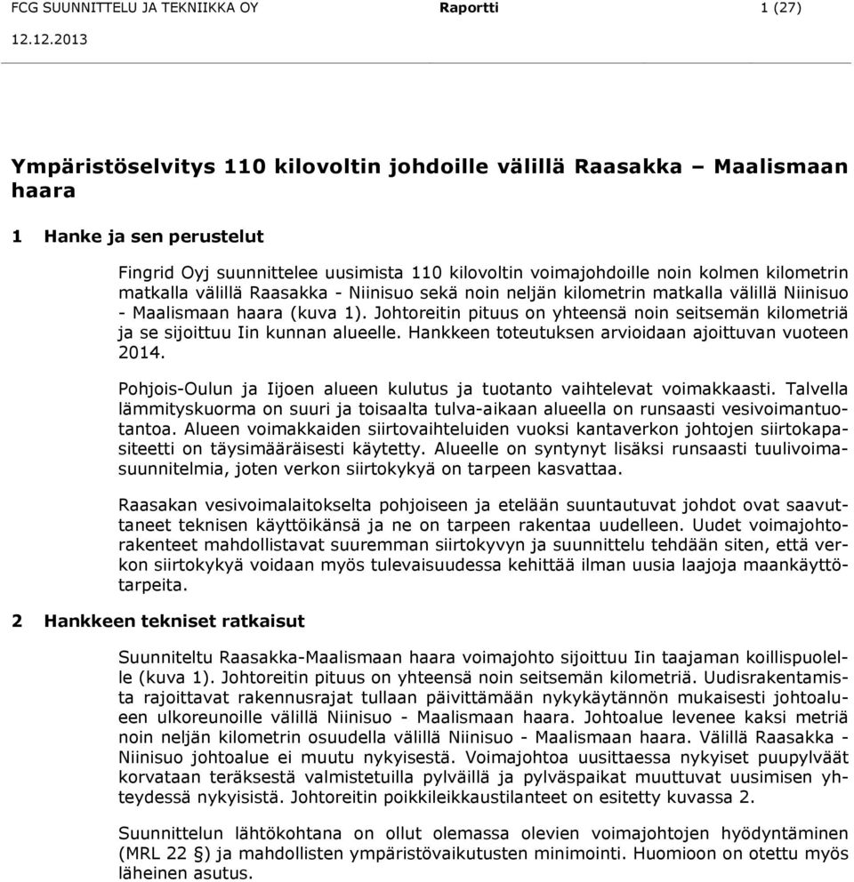 Johtoreitin pituus on yhteensä noin seitsemän kilometriä ja se sijoittuu Iin kunnan alueelle. Hankkeen toteutuksen arvioidaan ajoittuvan vuoteen 2014.