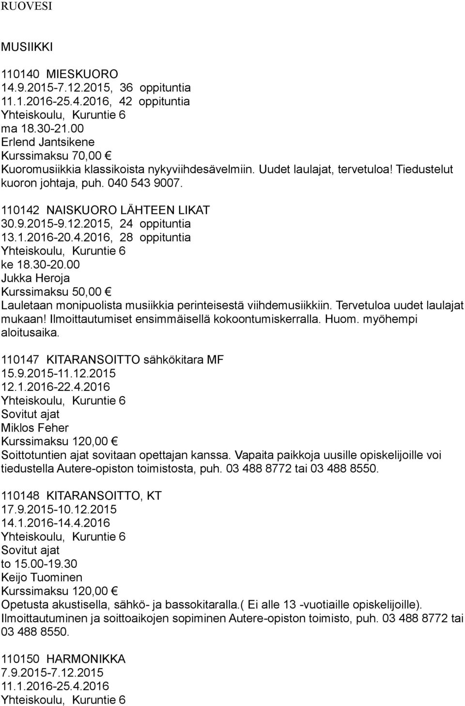 12.2015, 24 oppituntia 13.1.2016-20.4.2016, 28 oppituntia ke 18.30-20.00 Jukka Heroja Kurssimaksu 50,00 Lauletaan monipuolista musiikkia perinteisestä viihdemusiikkiin.