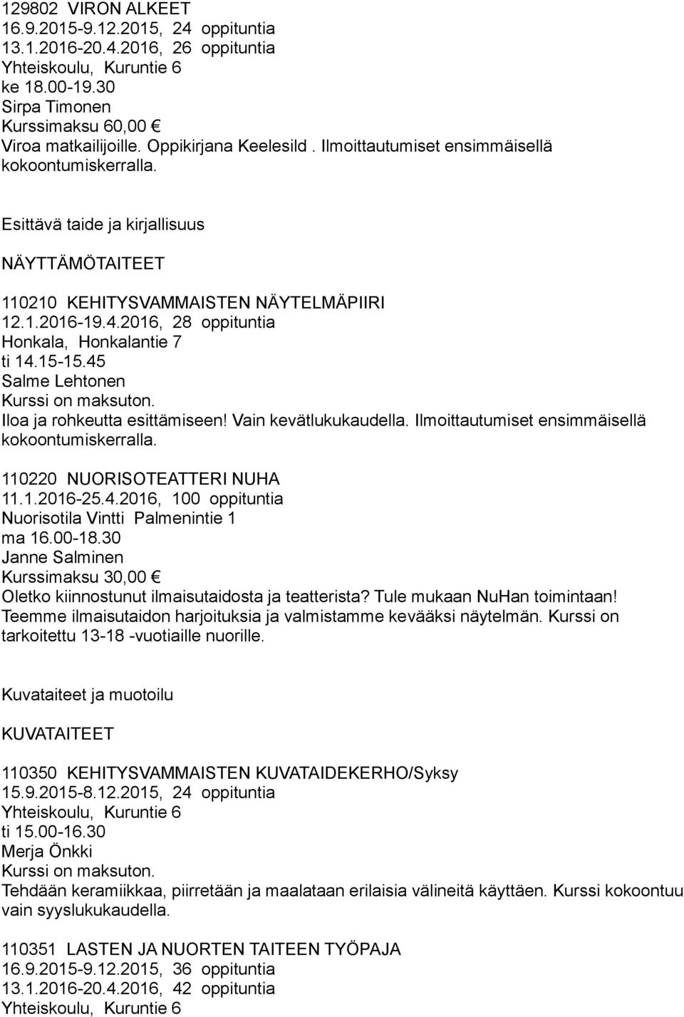 45 Salme Lehtonen Kurssi on maksuton. Iloa ja rohkeutta esittämiseen! Vain kevätlukukaudella. Ilmoittautumiset ensimmäisellä 110220 NUORISOTEATTERI NUHA 11.1.2016-25.4.2016, 100 oppituntia Nuorisotila Vintti Palmenintie 1 ma 16.