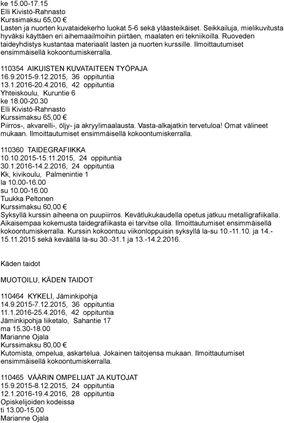 Ilmoittautumiset 110354 AIKUISTEN KUVATAITEEN TYÖPAJA 16.9.2015-9.12.2015, 36 oppituntia 13.1.2016-20.4.2016, 42 oppituntia ke 18.00-20.