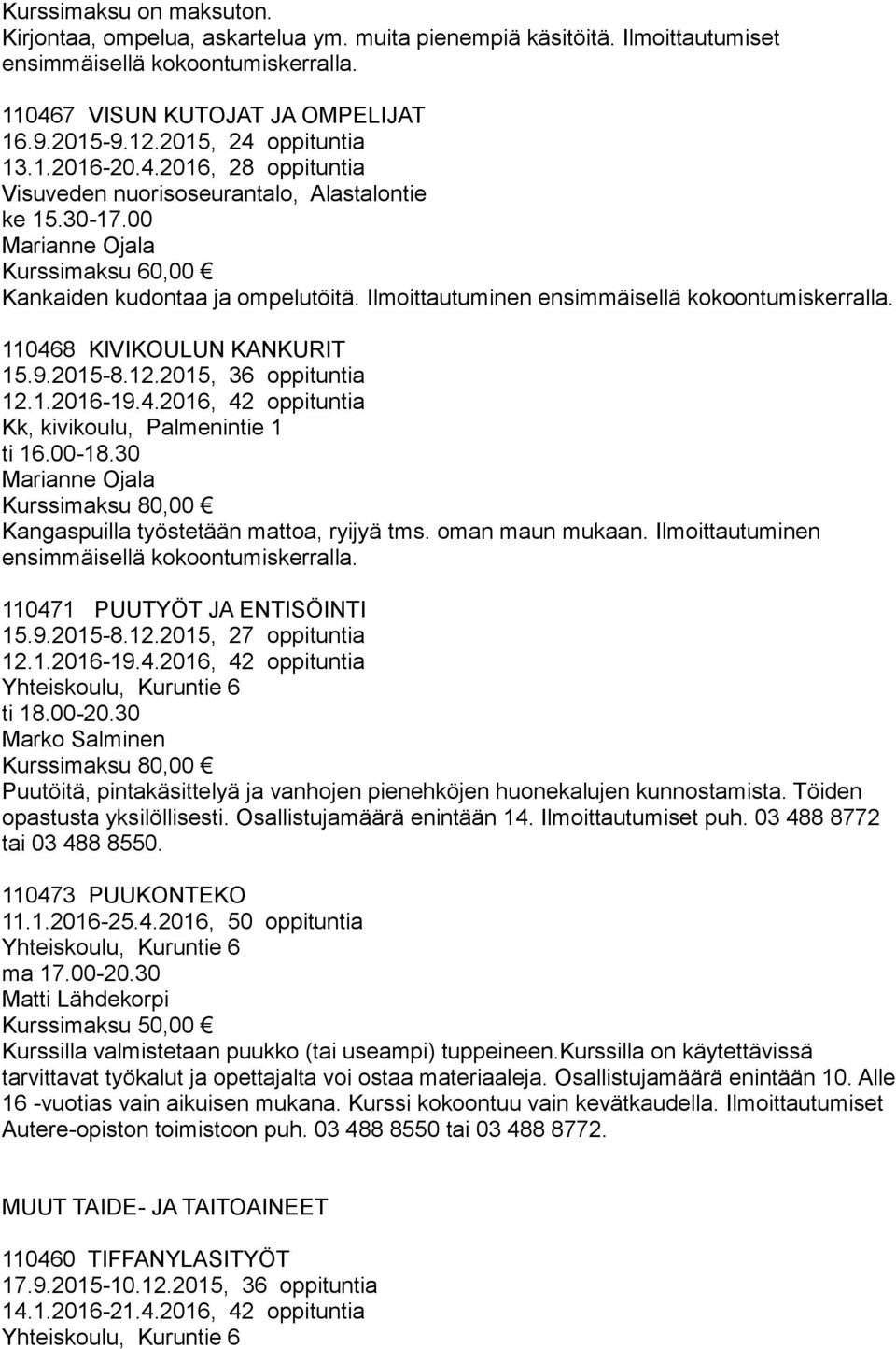 00-18.30 Marianne Ojala Kangaspuilla työstetään mattoa, ryijyä tms. oman maun mukaan. Ilmoittautuminen 110471 PUUTYÖT JA ENTISÖINTI 15.9.2015-8.12.2015, 27 oppituntia 12.1.2016-19.4.2016, 42 oppituntia ti 18.