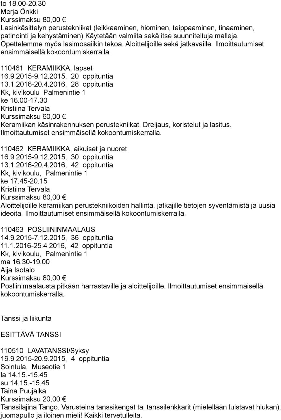 00-17.30 Kristiina Tervala Keramiikan käsinrakennuksen perustekniikat. Dreijaus, koristelut ja lasitus. Ilmoittautumiset 110462 KERAMIIKKA, aikuiset ja nuoret 16.9.2015-9.12.2015, 30 oppituntia 13.1.2016-20.