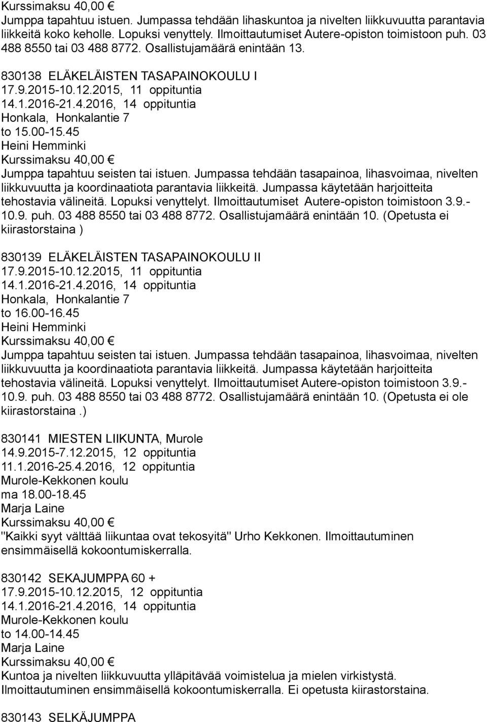 00-15.45 Heini Hemminki Jumppa tapahtuu seisten tai istuen. Jumpassa tehdään tasapainoa, lihasvoimaa, nivelten liikkuvuutta ja koordinaatiota parantavia liikkeitä.