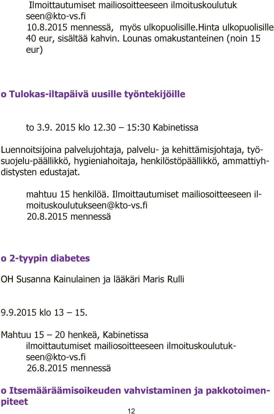 30 15:30 Kabinetissa Luennoitsijoina palvelujohtaja, palvelu- ja kehittämisjohtaja, työsuojelu-päällikkö, hygieniahoitaja, henkilöstöpäällikkö, ammattiyhdistysten edustajat. mahtuu 15 henkilöä.