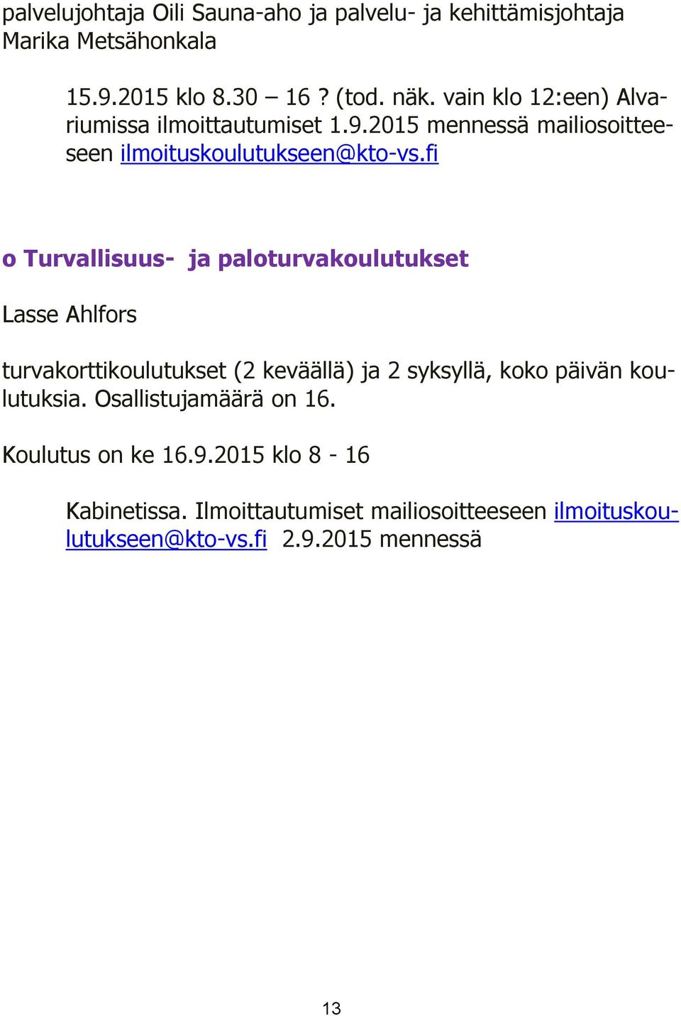 fi o Turvallisuus- ja paloturvakoulutukset Lasse Ahlfors turvakorttikoulutukset (2 keväällä) ja 2 syksyllä, koko päivän