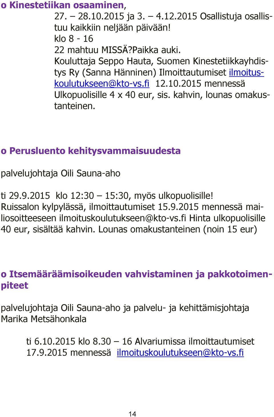 kahvin, lounas omakustanteinen. o Perusluento kehitysvammaisuudesta palvelujohtaja Oili Sauna-aho ti 29.9.2015 klo 12:30 15:30, myös ulkopuolisille! Ruissalon kylpylässä, ilmoittautumiset 15.9.2015 mennessä mailiosoitteeseen ilmoituskoulutukseen@kto-vs.