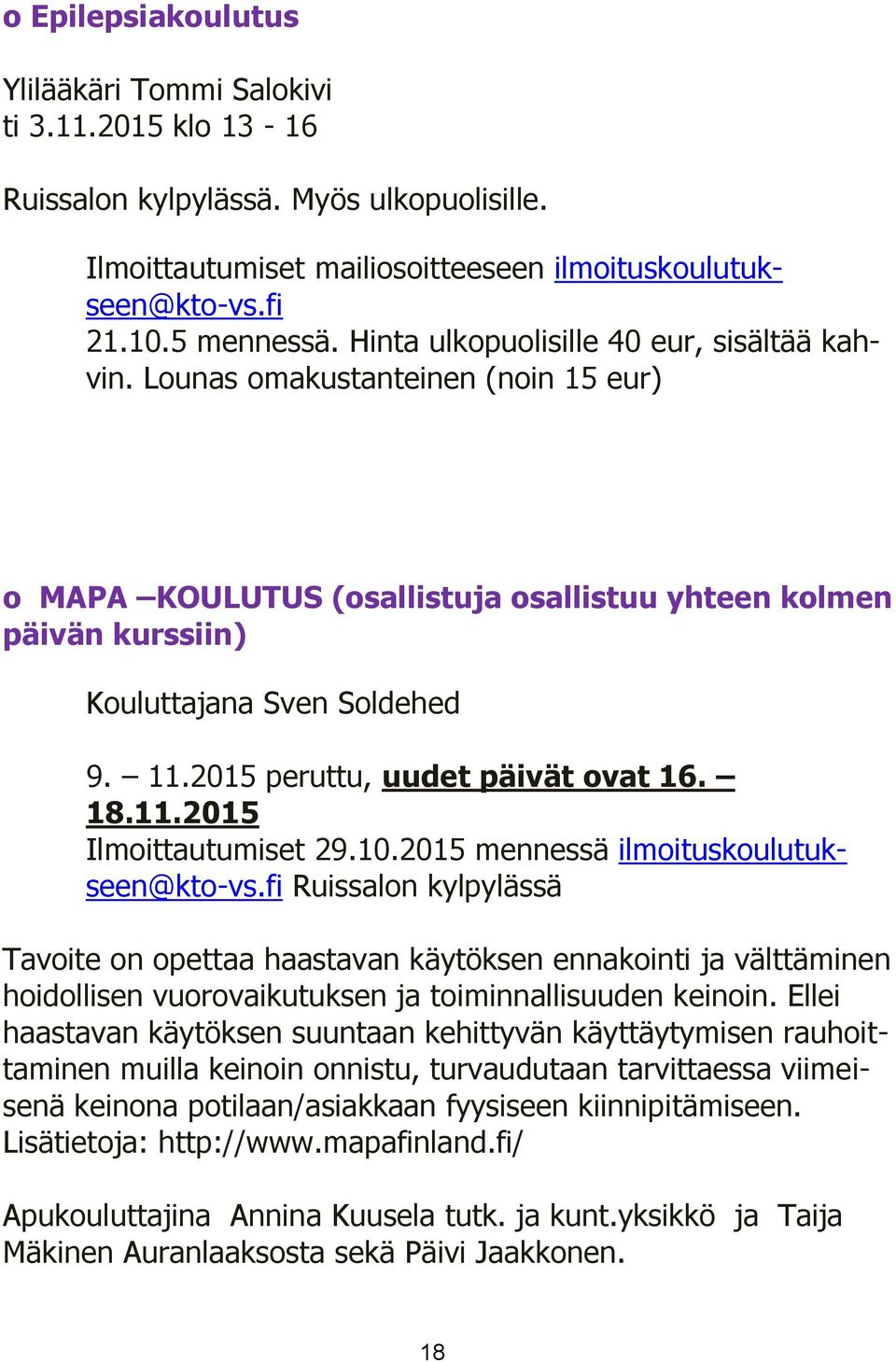 2015 peruttu, uudet päivät ovat 16. 18.11.2015 Ilmoittautumiset 29.10.2015 mennessä ilmoituskoulutukseen@kto-vs.