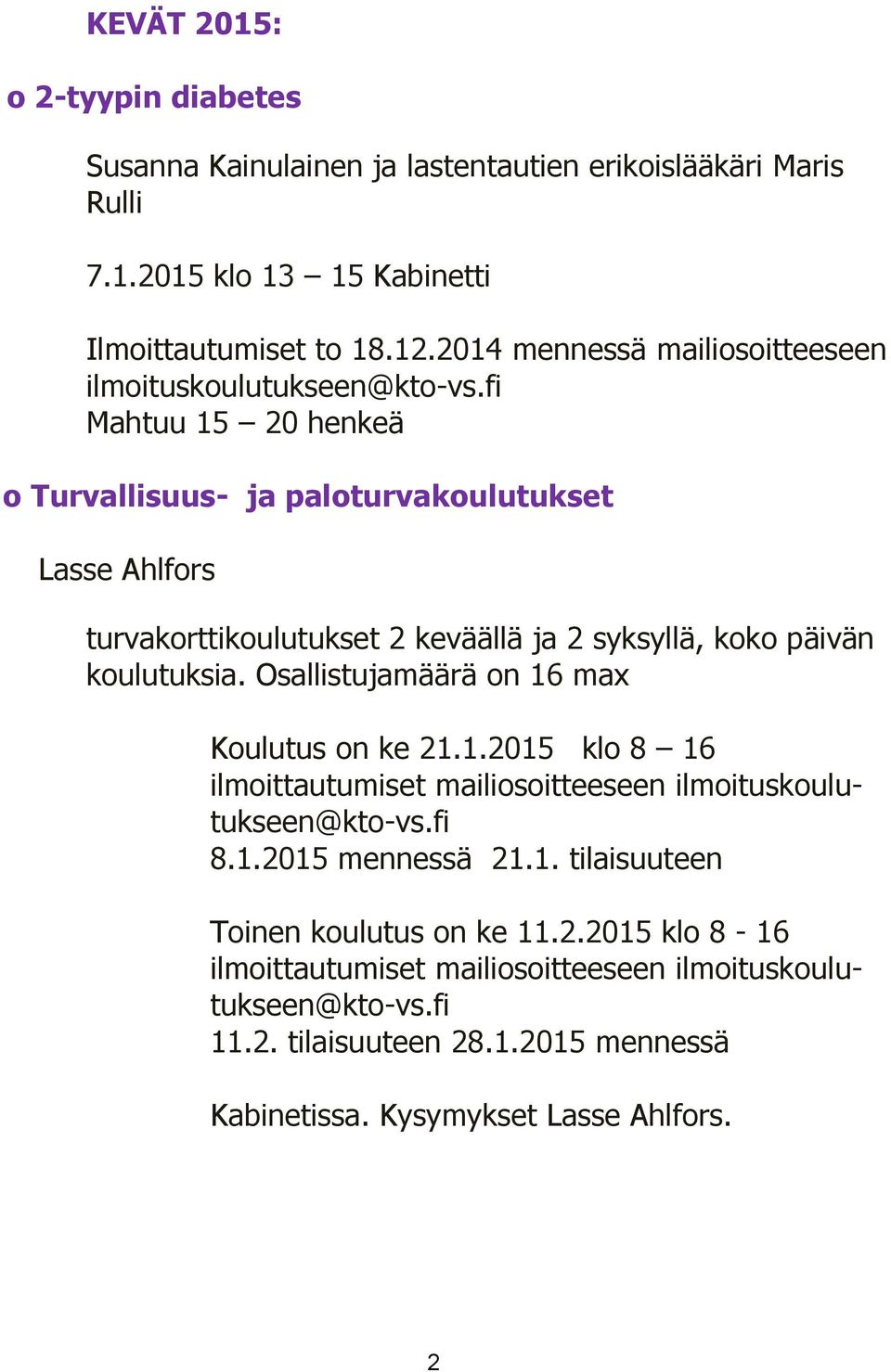 fi Mahtuu 15 20 henkeä o Turvallisuus- ja paloturvakoulutukset Lasse Ahlfors turvakorttikoulutukset 2 keväällä ja 2 syksyllä, koko päivän koulutuksia.