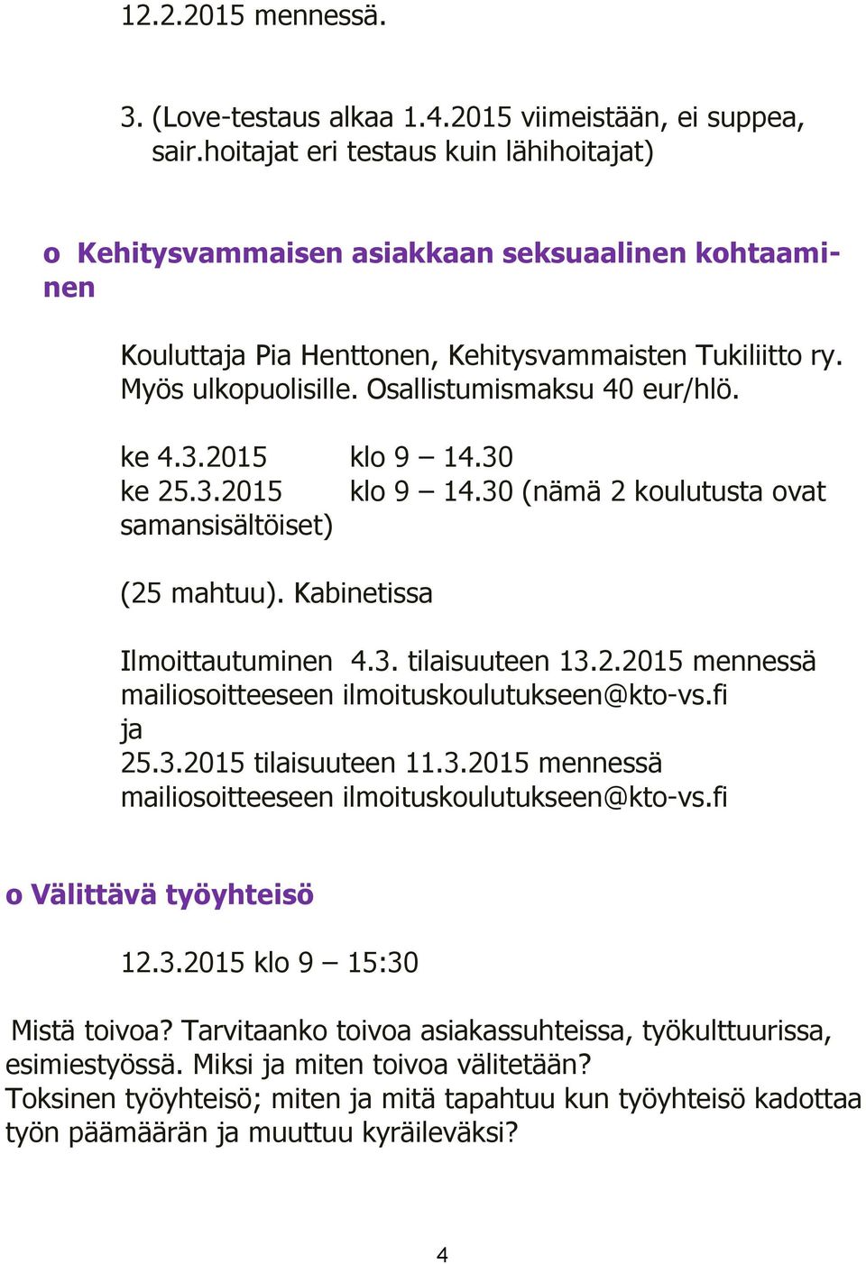 Osallistumismaksu 40 eur/hlö. ke 4.3.2015 klo 9 14.30 ke 25.3.2015 klo 9 14.30 (nämä 2 koulutusta ovat samansisältöiset) (25 mahtuu). Kabinetissa Ilmoittautuminen 4.3. tilaisuuteen 13.2.2015 mennessä mailiosoitteeseen ilmoituskoulutukseen@kto-vs.