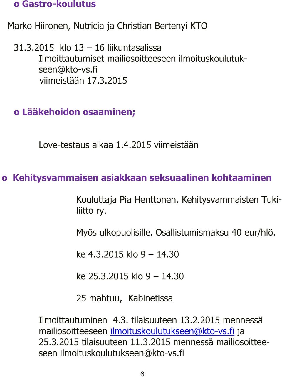 2015 viimeistään o Kehitysvammaisen asiakkaan seksuaalinen kohtaaminen Kouluttaja Pia Henttonen, Kehitysvammaisten Tukiliitto ry. Myös ulkopuolisille.