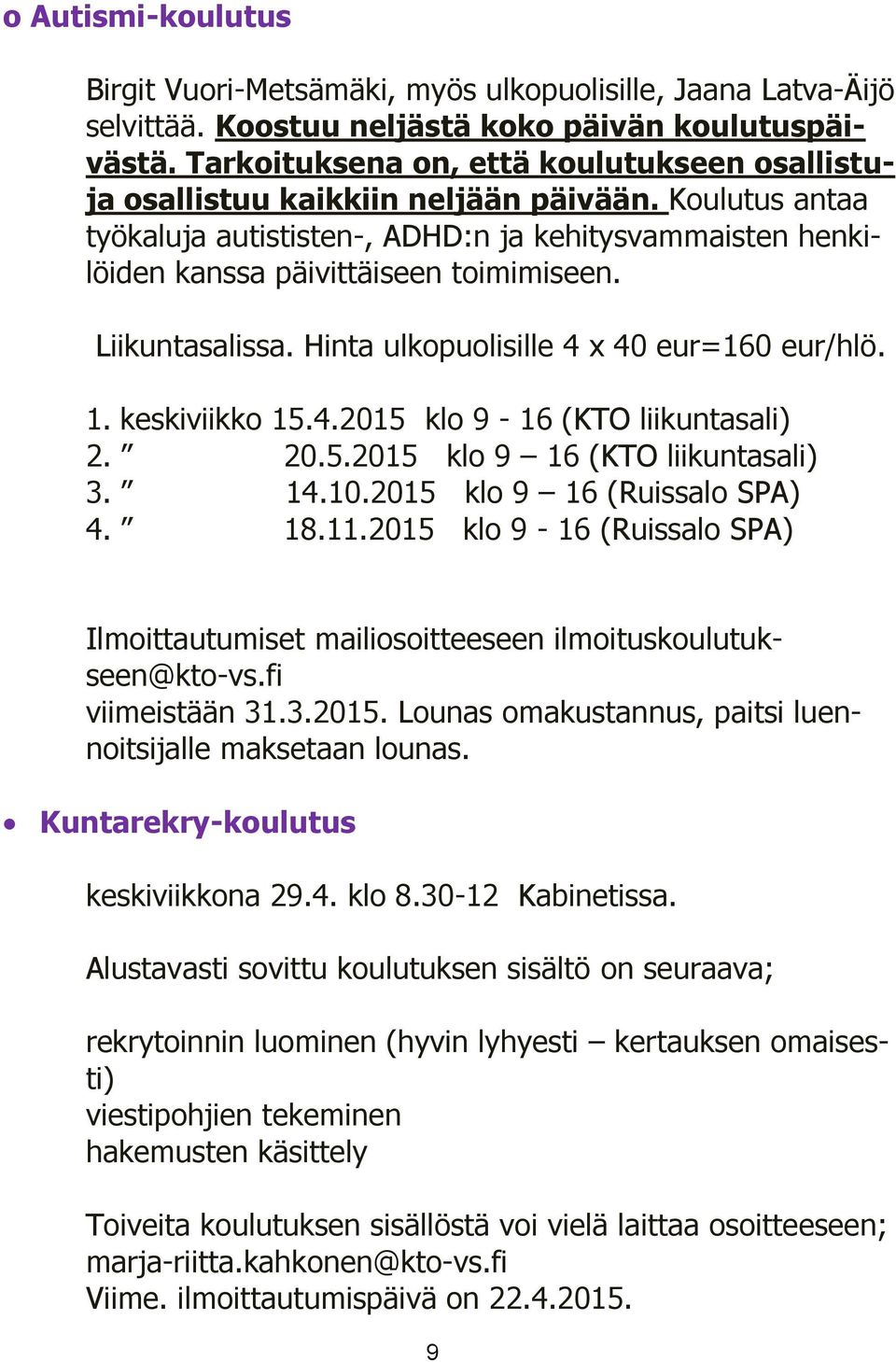 Liikuntasalissa. Hinta ulkopuolisille 4 x 40 eur=160 eur/hlö. 1. keskiviikko 15.4.2015 klo 9-16 (KTO liikuntasali) 2. 20.5.2015 klo 9 16 (KTO liikuntasali) 3. 14.10.2015 klo 9 16 (Ruissalo SPA) 4. 18.