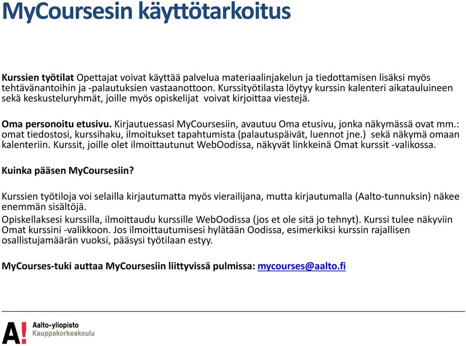 Kirjautuessasi MyCoursesiin, avautuu Oma etusivu, jonka näkymässä ovat mm.: omat tiedostosi, kurssihaku, ilmoitukset tapahtumista (palautuspäivät, luennot jne.) sekä näkymä omaan kalenteriin.