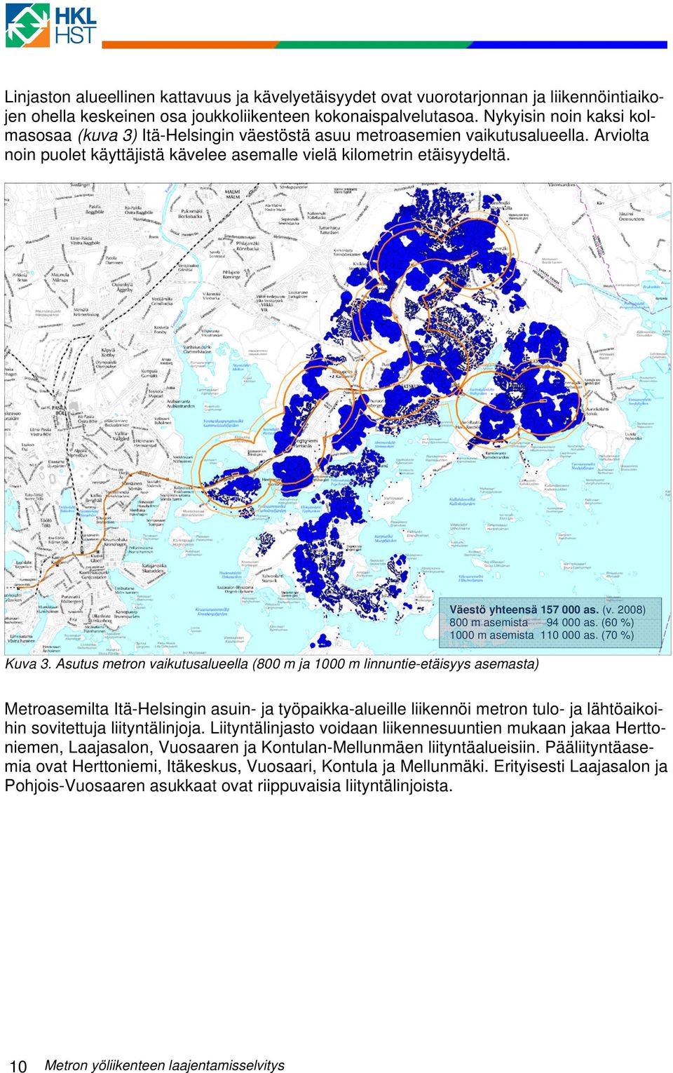 Asutus metron vaikutusalueella (800 m ja 1000 m linnuntie-etäisyys asemasta) Väestö yhteensä 157 000 as. (v. 2008) 800 m asemista 94 000 as. (60 %) 1000 m asemista 110 000 as.