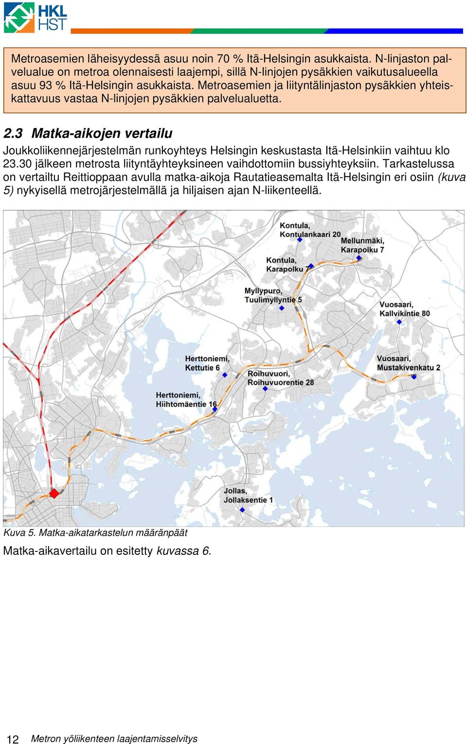 Metroasemien ja liityntälinjaston pysäkkien yhteiskattavuus vastaa N-linjojen pysäkkien palvelualuetta. 2.