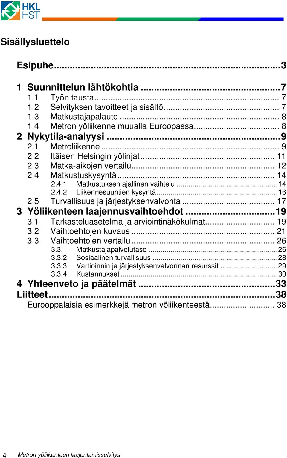 .. 16 2.5 Turvallisuus ja järjestyksenvalvonta... 17 3 Yöliikenteen laajennusvaihtoehdot... 19 3.1 Tarkasteluasetelma ja arviointinäkökulmat... 19 3.2 Vaihtoehtojen kuvaus... 21 3.