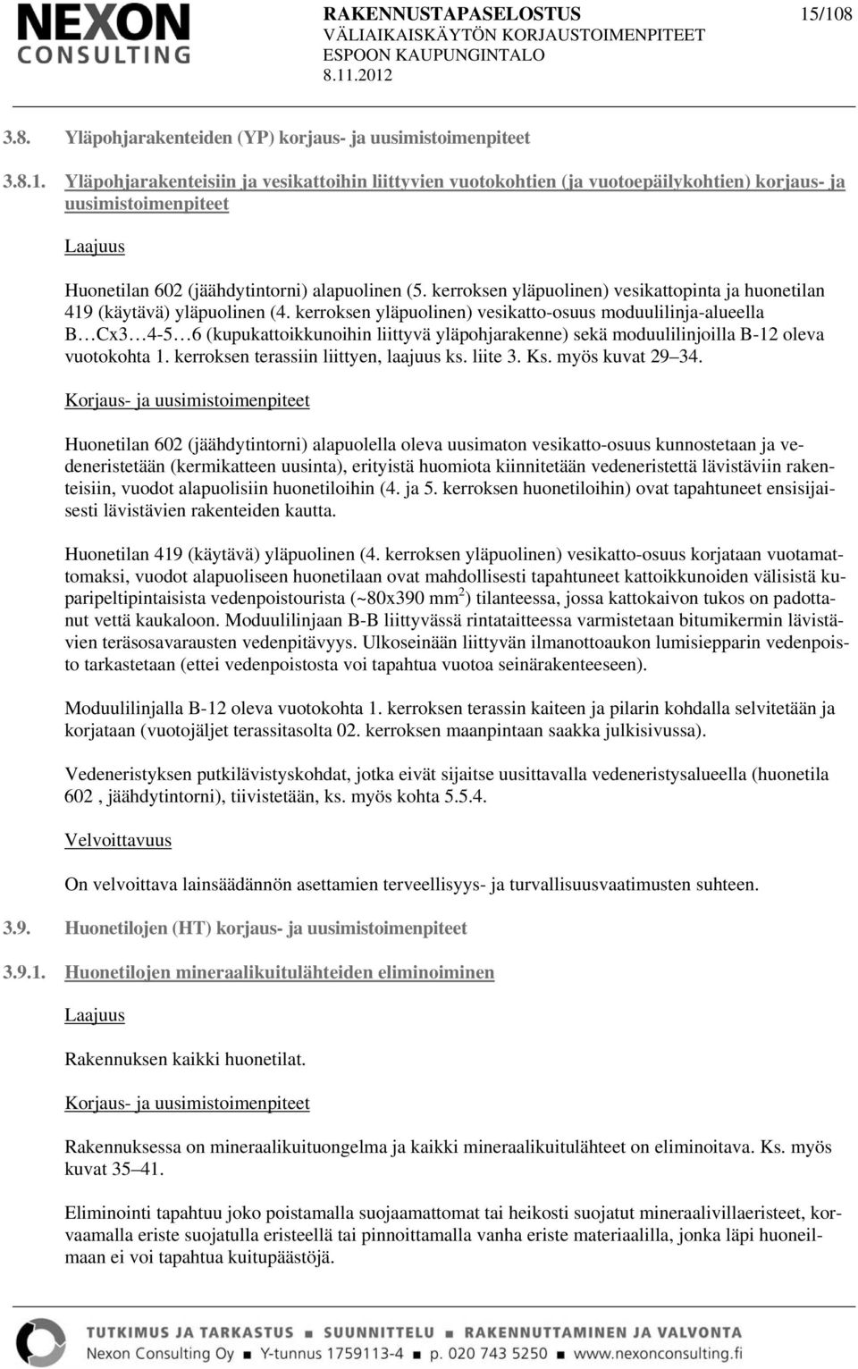 kerroksen yläpuolinen) vesikatto-osuus moduulilinja-alueella B Cx3 4-5 6 (kupukattoikkunoihin liittyvä yläpohjarakenne) sekä moduulilinjoilla B-12 oleva vuotokohta 1.