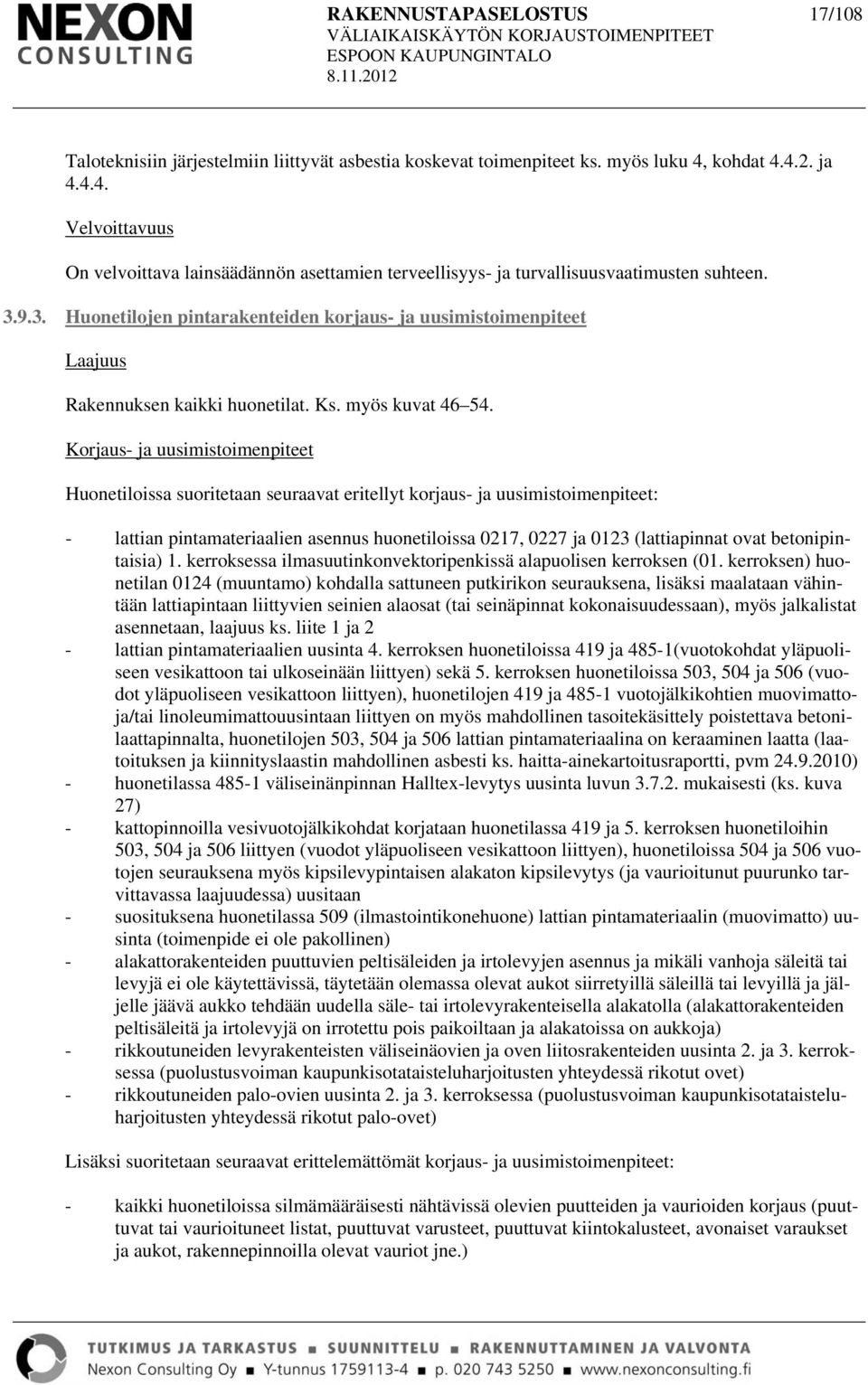 9.3. Huonetilojen pintarakenteiden korjaus- ja uusimistoimenpiteet Rakennuksen kaikki huonetilat. Ks. myös kuvat 46 54.