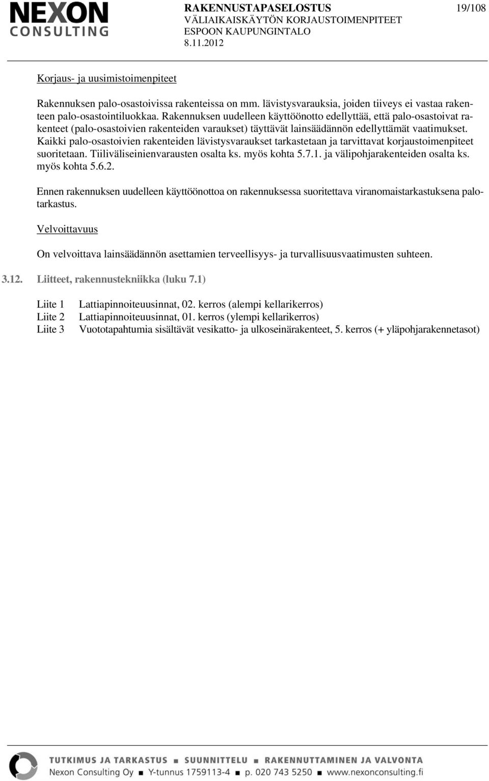 Kaikki palo-osastoivien rakenteiden lävistysvaraukset tarkastetaan ja tarvittavat korjaustoimenpiteet suoritetaan. Tiiliväliseinienvarausten osalta ks. myös kohta 5.7.1.