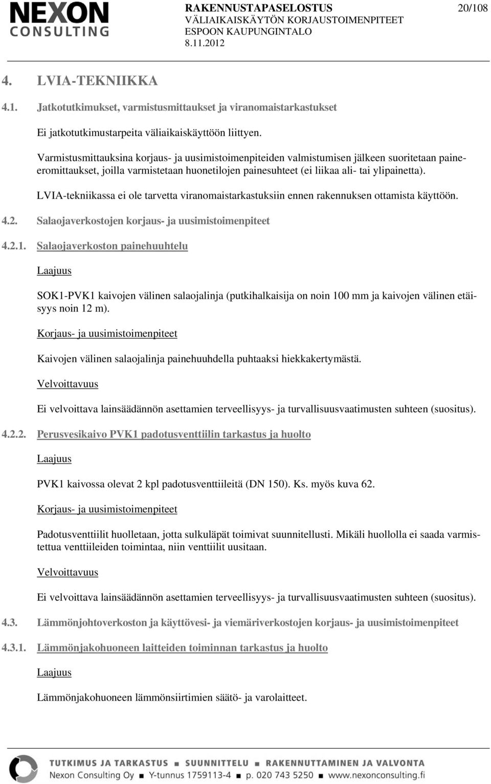 LVIA-tekniikassa ei ole tarvetta viranomaistarkastuksiin ennen rakennuksen ottamista käyttöön. 4.2. Salaojaverkostojen korjaus- ja uusimistoimenpiteet 4.2.1.