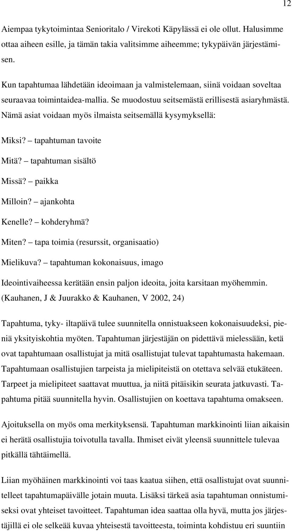 Nämä asiat voidaan myös ilmaista seitsemällä kysymyksellä: Miksi? tapahtuman tavoite Mitä? tapahtuman sisältö Missä? paikka Milloin? ajankohta Kenelle? kohderyhmä? Miten?