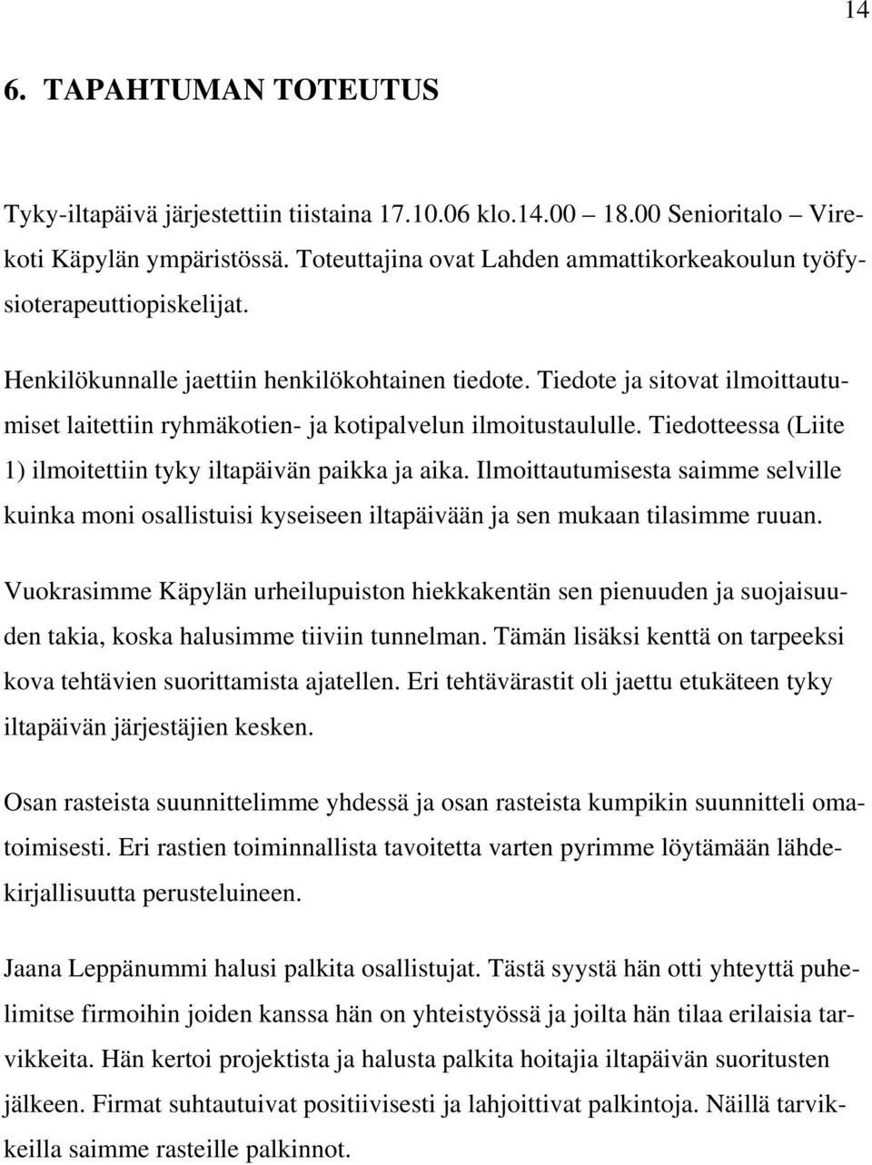 Tiedote ja sitovat ilmoittautu- laitettiin ryhmäkotien- ja kotipalvelun ilmoitustaululle. Tiedotteessa (Liite miset 1) ilmoitettiin tyky iltapäivän paikka ja aika.