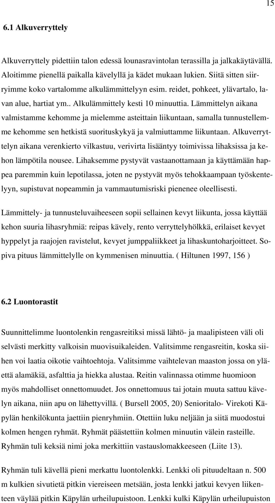 Lämmittelyn aikana valmistamme kehomme ja mielemme asteittain liikuntaan, samalla tunnustellem- hon lämpötila nousee.