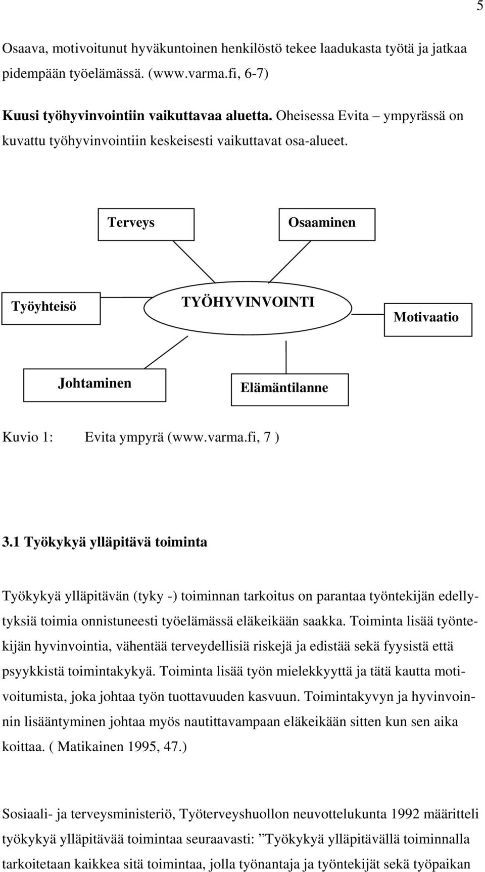 varma.fi, 7 ) 3.1 Työkykyä ylläpitävä toiminta Työkykyä ylläpitävän (tyky -) toiminnan tarkoitus on parantaa työntekijän edellytyksiä toimia onnistuneesti työelämässä eläkeikään saakka.