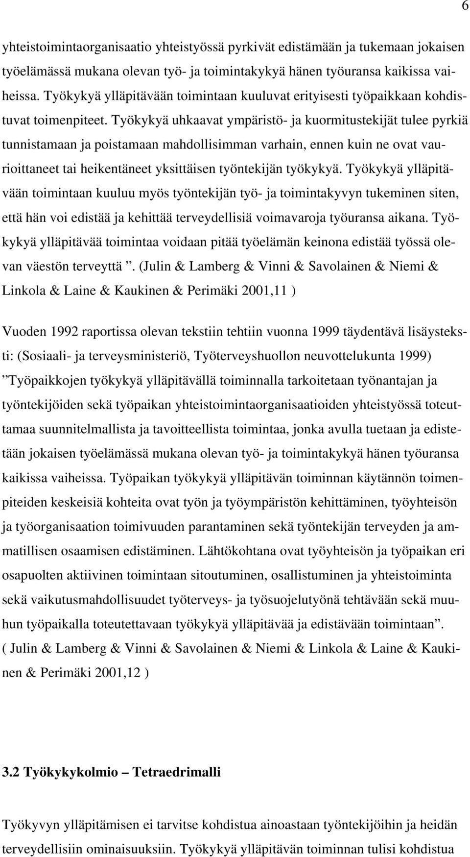 Työkykyä uhkaavat ympäristö- ja kuormitustekijät tulee pyrkiä tunnistamaan ja poistamaan mahdollisimman varhain, ennen kuin ne ovat vaurioittaneet tai heikentäneet yksittäisen työntekijän työkykyä.