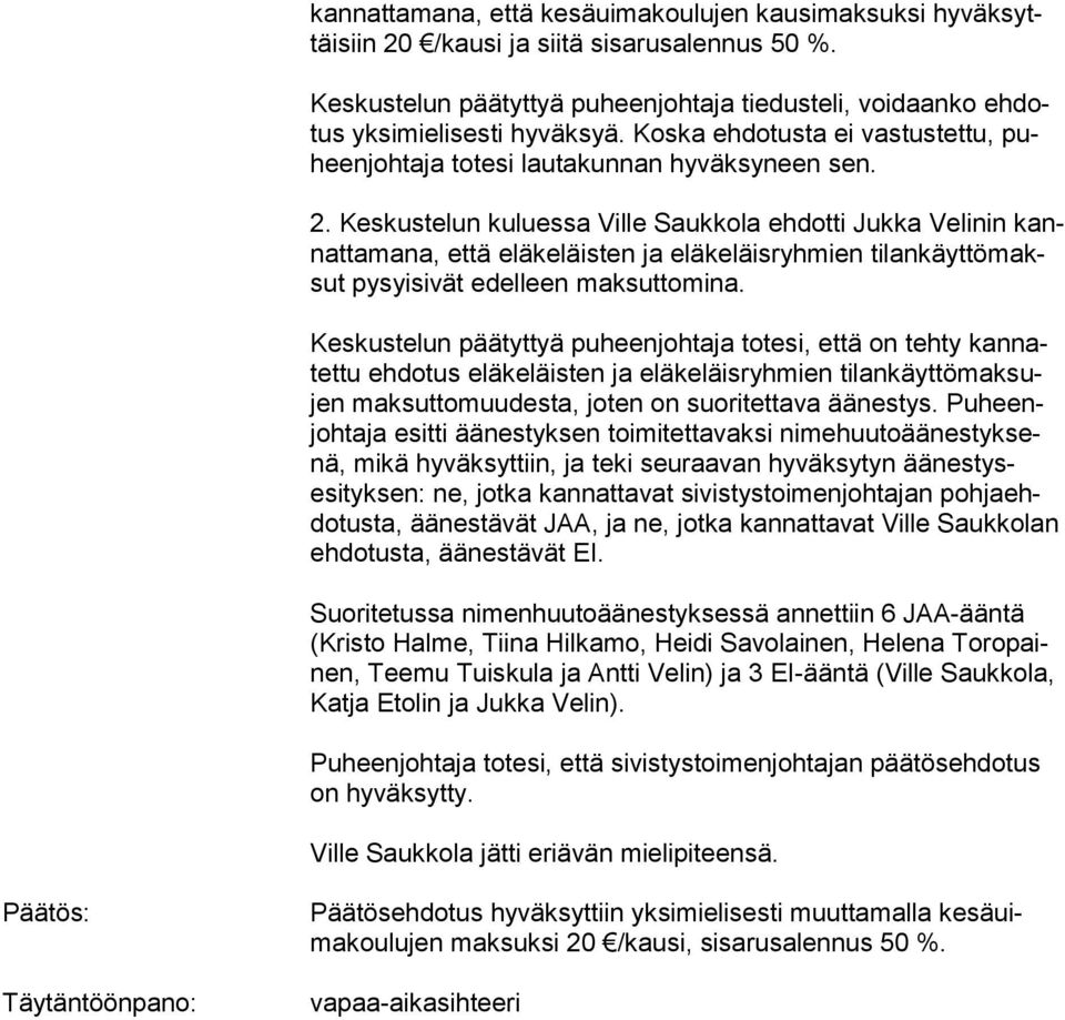 Keskustelun kuluessa Ville Saukkola ehdotti Jukka Velinin kannattamana, että eläkeläis ten ja eläkeläisryhmien tilankäyttö maksut pysyisivät edelleen maksuttomina.