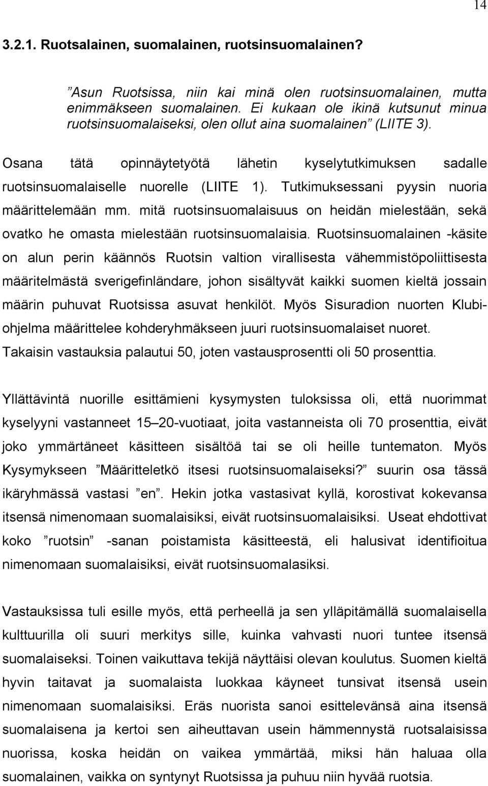 Tutkimuksessani pyysin nuoria määrittelemään mm. mitä ruotsinsuomalaisuus on heidän mielestään, sekä ovatko he omasta mielestään ruotsinsuomalaisia.