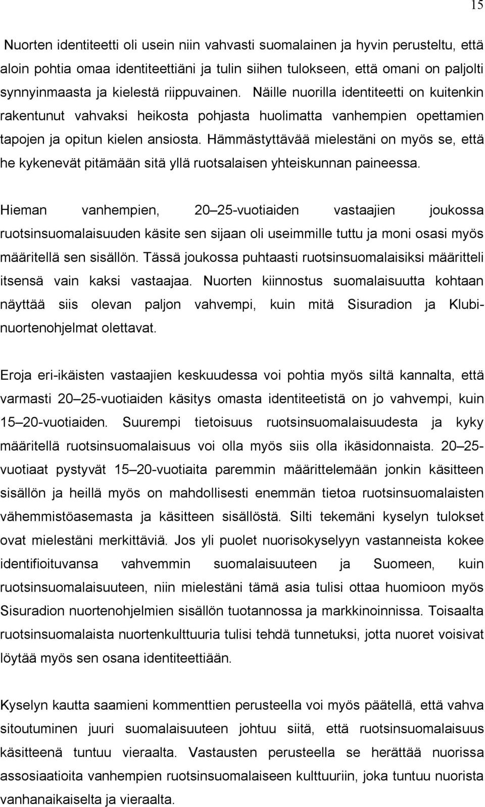 Hämmästyttävää mielestäni on myös se, että he kykenevät pitämään sitä yllä ruotsalaisen yhteiskunnan paineessa.